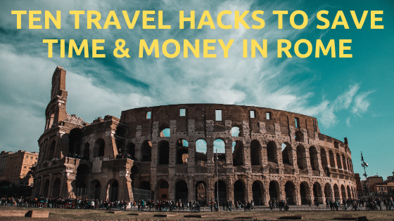 TEN TRAVEL HACKS TO SAVE TIME AND MONEY IN ROME 
