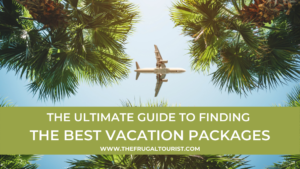 THE ULTIMATE GUIDE TO FIND THE BEST VACATION PACKAGES