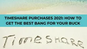 TIMESHARE PURCHASES 2021_ HOW TO GET THE BEST BANG FOR YOUR BUCK