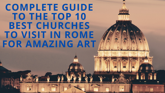 Complete Guide To The Top 10 Best Churches To Visit In Rome For Amazing Art