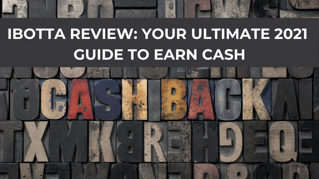 Ibotta Review – Your Ultimate 2021 Guide To Earn Cash