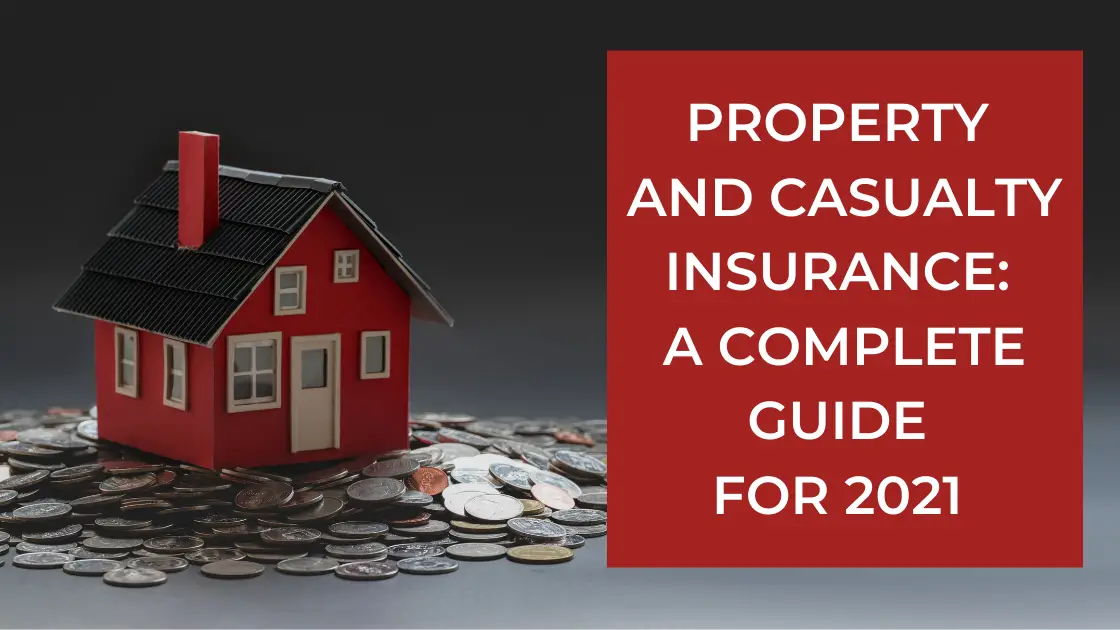 PROPERTY AND CASUALTY INSURANCE_ A COMPLETE GUIDE FOR 2021