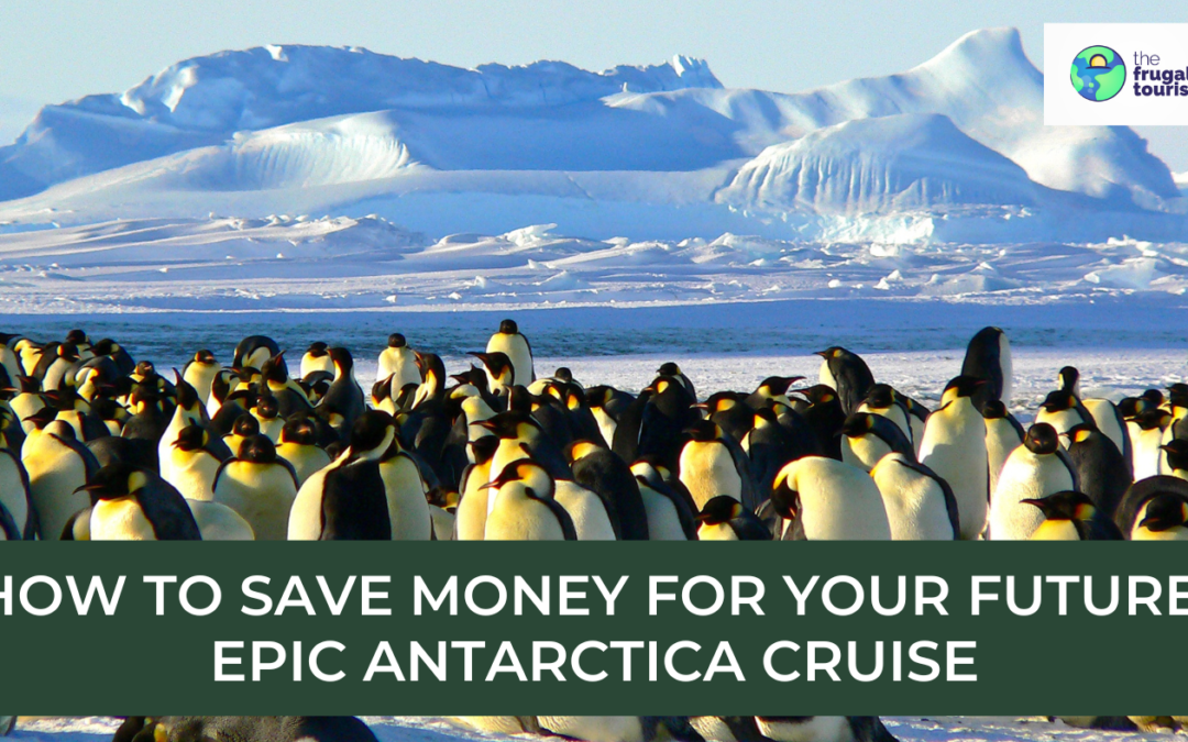 How To Save Money For Your Future Epic Antarctica Cruise