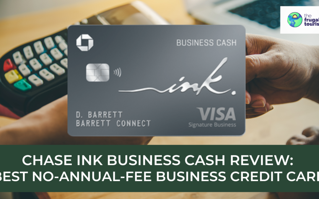 Ink Business Cash® Credit Card Review: Best No-Annual-Fee Business Card
