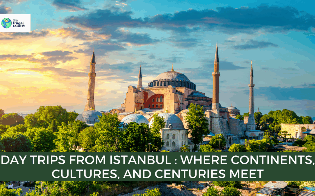 Day Trips from Istanbul: Where Continents, Cultures, and Centuries Meet
