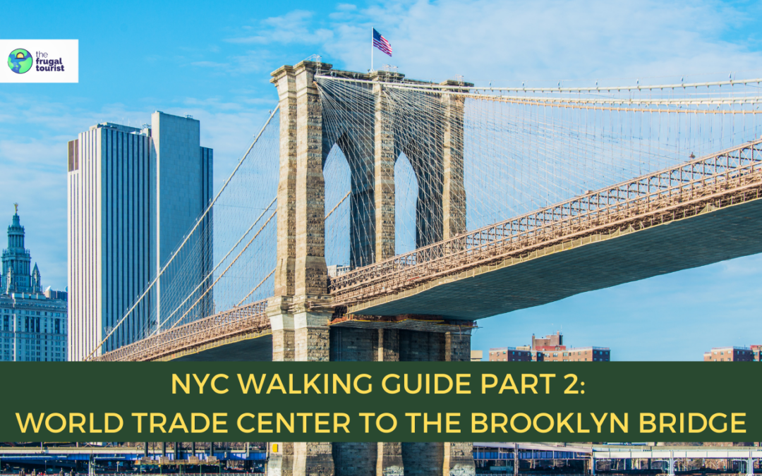 NYC Walking Guide Part 2: World Trade Center to The Brooklyn Bridge